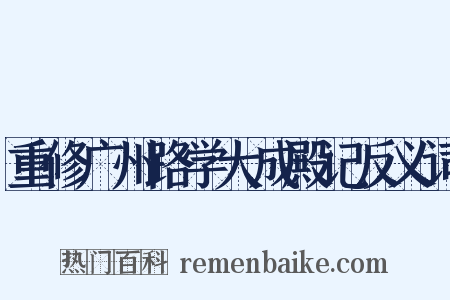 重修广州路学大成殿记反义词是什么意思的图片